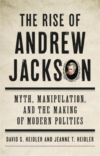 Бумажная книга «The Rise of Andrew Jackson: Myth, Manipulation, and the Making of Modern Politics», авторов Дэвид С. Хайдлер, Жанна Т. Хайдлер - фото №1