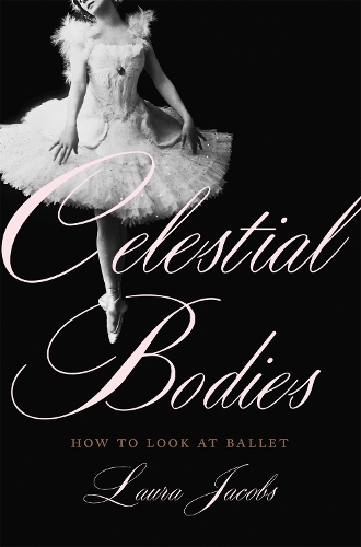 Бумажная книга «Celestial Bodies: How to Look at Ballet», автор Лора Джейкобс - фото №1