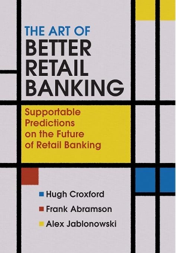 Бумажная книга «The Art of Better Retail Banking: Supportable Predictions on the Future of Retail Banking», авторов Алекс Яблоновски, Фрэнк Абрамсон, Хью Кроксфорд - фото №1