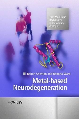 Бумажная книга «Metal-based Neurodegeneration: From Molecular Mechanisms to Therapeutic Strategies», авторов Роберт Кричтон, Роберта Уорд - фото №1