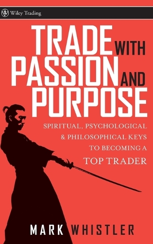 Бумажная книга «Trade With Passion and Purpose: Spiritual, Psychological, and Philosophical Keys to Becoming a Top Trader», автор Марк Уистлер - фото №1