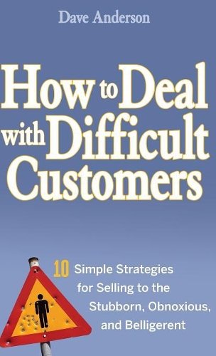 Паперова книга «How to Deal with Difficult Customers: 10 Simple Strategies for Selling to the Stubborn, Obnoxious, and Belligerent», автор Дейв Андерсон - фото №1