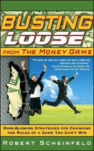 Бумажная книга «Busting Loose From the Money Game: Mind-Blowing Strategies for Changing the Rules of a Game You Can't Win», автор Роберт Шейнфельд - фото №1