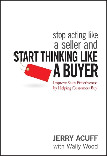 Бумажная книга «Stop Acting Like a Seller and Start Thinking Like a Buyer: Improve Sales Effectiveness by Helping Customers Buy», автор Джерри Акуфф - фото №1