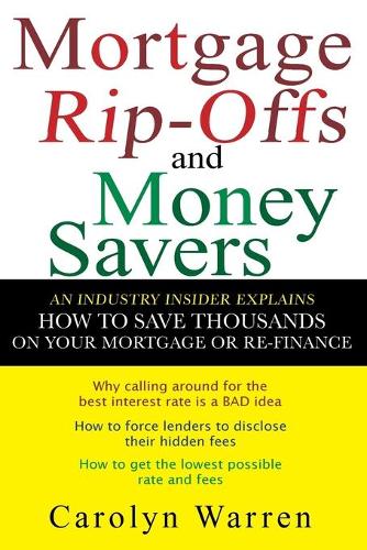 Бумажная книга «Mortgage Ripoffs and Money Savers: An Industry Insider Explains How to Save Thousands on Your Mortgage or Re-Finance», автор Каролин Уоррен - фото №1