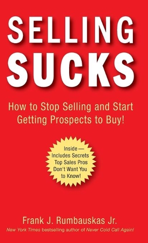 Паперова книга «Selling Sucks: How to Stop Selling and Start Getting Prospects to Buy!», автор Френк Дж. Румбаускас - фото №1