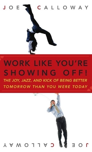 Бумажная книга «Work Like You're Showing Off!: The Joy, Jazz, and Kick of Being Better Tomorrow Than You Were Today», автор Джо Кэллоуэй - фото №1