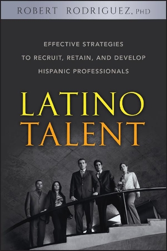 Бумажная книга «Latino Talent: Effective Strategies to Recruit, Retain and Develop Hispanic Professionals», автор Роберт Родригес - фото №1