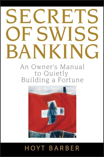 Бумажная книга «Secrets of Swiss Banking: An Owner's Manual to Quietly Building a Fortune», автор Хойт Барбер - фото №1