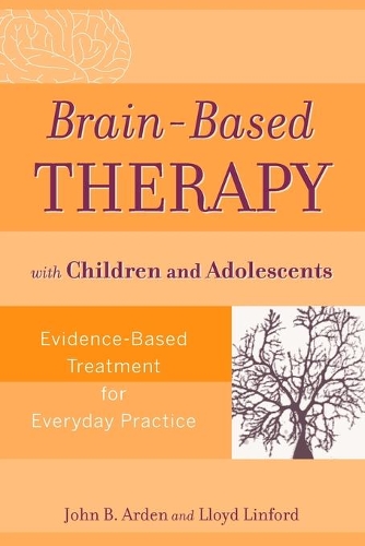 Бумажная книга «Brain-Based Therapy with Children and Adolescents: Evidence-Based Treatment for Everyday Practice», авторов Джон Б. Арден, Ллойд Линфорд - фото №1
