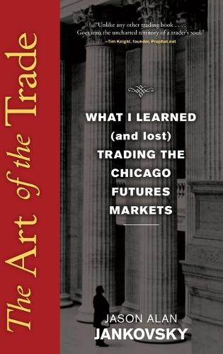 Бумажная книга «The Art of the Trade: What I Learned (and Lost) Trading the Chicago Futures Markets», автор Джейсон Алан Янковски - фото №1
