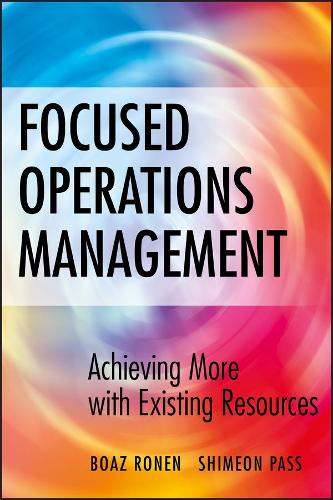 Бумажная книга «Focused Operations Management: Achieving More with Existing Resources», авторов Боаз Ронен, Шимеон Пасс - фото №1
