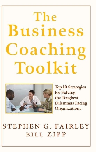 Паперова книга «The Business Coaching Toolkit: Top 10 Strategies for Solving the Toughest Dilemmas Facing Organizations», авторів Стівен Г. Фейрлі, Вільям Зіпп - фото №1