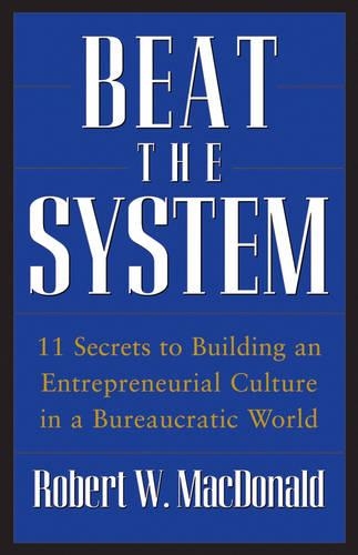 Бумажная книга «Beat The System: 11 Secrets to Building an Entrepreneurial Culture in a Bureaucratic World», автор Роберт В. Макдональд - фото №1