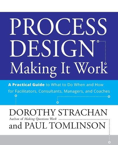 Паперова книга «Process Design: Making it Work: A Practical Guide to What to do When and How for Facilitators, Consultants, Managers and Coaches», авторів Дороті Страхан, Пол Томлінсон - фото №1