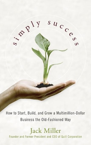Бумажная книга «Simply Success: How to Start, Build and Grow a Multimillion Dollar Business the Old-Fashioned Way», автор Джек Миллер - фото №1