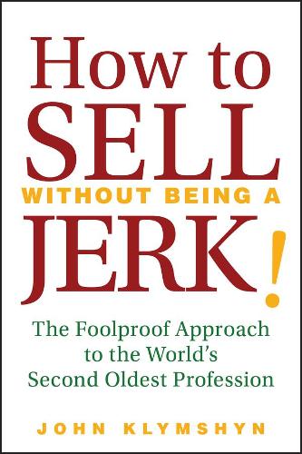 Бумажная книга «How to Sell Without Being a JERK!: The Foolproof Approach to the World's Second Oldest Profession», автор Джон Климшин - фото №1