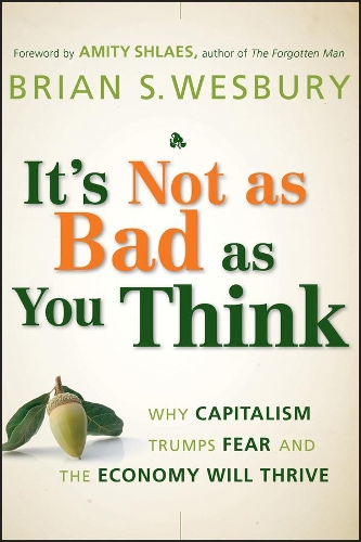 Паперова книга «It's Not as Bad as You Think: Why Capitalism Trumps Fear and the Economy Will Thrive», автор Брайан С. Уесбері - фото №1