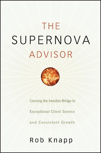 Бумажная книга «The Supernova Advisor: Crossing the Invisible Bridge to Exceptional Client Service and Consistent Growth», автор Роберт Д. Кнапп - фото №1