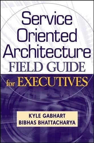 Бумажная книга «Service Oriented Architecture Field Guide for Executives», авторов Бибхас Бхаттачарья, Кайл Габхарт - фото №1