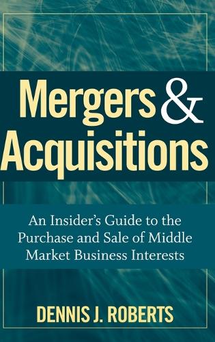 Бумажная книга «Mergers & Acquisitions: An Insider's Guide to the Purchase and Sale of Middle Market Business Interests», автор Деннис Дж. Робертс - фото №1