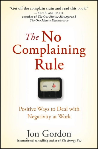 Бумажная книга «The No Complaining Rule: Positive Ways to Deal with Negativity at Work», автор Джон Гордон - фото №1