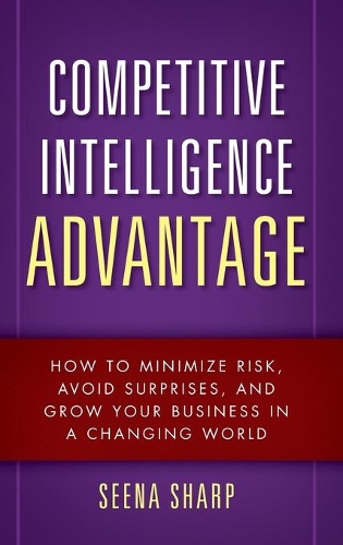 Бумажная книга «Competitive Intelligence Advantage: How to Minimize Risk, Avoid Surprises, and Grow Your Business in a Changing World», автор Сина Шарп - фото №1