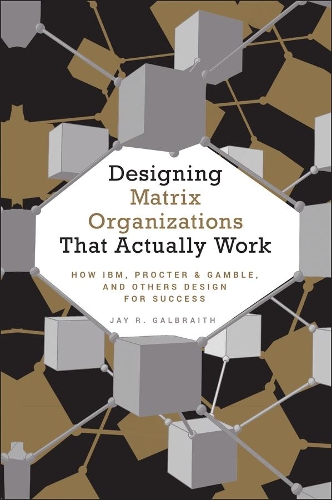 Паперова книга «Designing Matrix Organizations that Actually Work: How IBM, Proctor & Gamble and Others Design for Success», автор Джей Р. Гелбрейт - фото №1