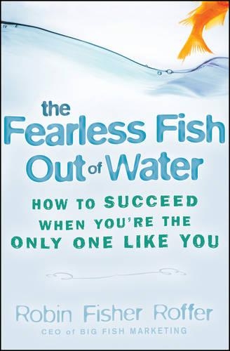 Бумажная книга «The Fearless Fish Out of Water: How to Succeed When You're the Only One Like You», автор Робин Фишер Роффер - фото №1