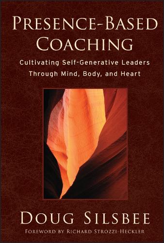 Бумажная книга «Presence-Based Coaching: Cultivating Self-Generative Leaders Through Mind, Body, and Heart», автор Даг Силсби - фото №1