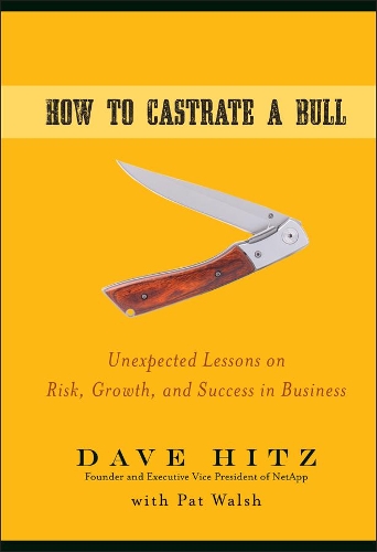 Бумажная книга «How to Castrate a Bull: Unexpected Lessons on Risk, Growth, and Success in Business», автор Дэйв Хитц - фото №1