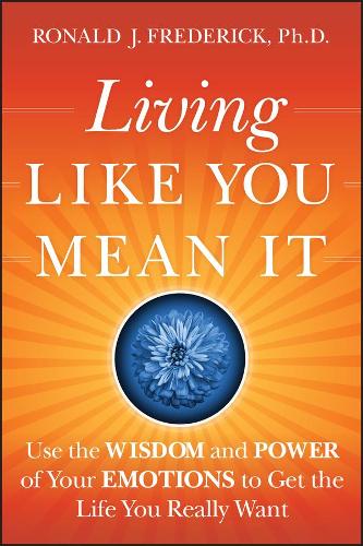 Бумажная книга «Living Like You Mean It: Use the Wisdom and Power of Your Emotions to Get the Life You Really Want», автор Рональд Дж. Фредерик - фото №1