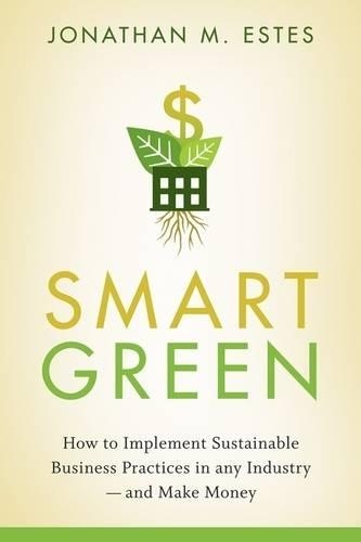 Паперова книга «Smart Green: How to Implement Sustainable Business Practices in Any Industry - and Make Money», автор Джонатан Естес - фото №1