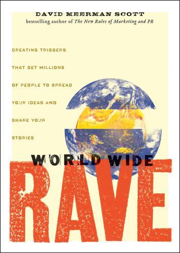 Паперова книга «World Wide Rave: Creating Triggers that Get Millions of People to Spread Your Ideas and Share Your Stories», автор Девід Мерман Скотт - фото №1