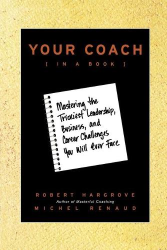 Бумажная книга «Your Coach (in a Book): Mastering the Trickiest Leadership, Business, and Career Challenges You Will Ever Face», авторов Мишель Рено, Роберт Харгроув - фото №1