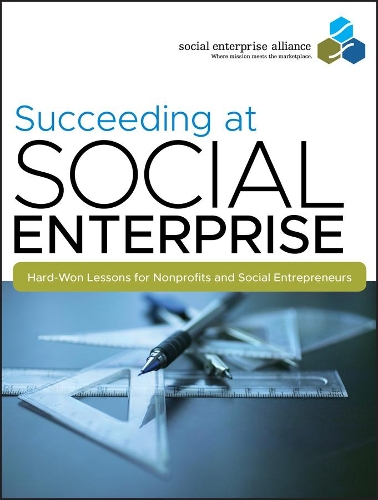 Бумажная книга «Succeeding at Social Enterprise: Hard-Won Lessons for Nonprofits and Social Entrepreneurs», автор Social Enterprise Alliance - фото №1