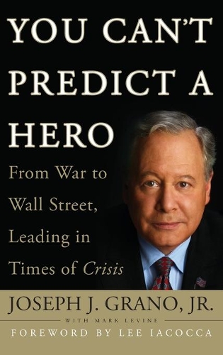 Бумажная книга «You Can't Predict a Hero: From War to Wall Street, Leading in Times of Crisis», автор Джозеф Дж. Грано - фото №1