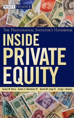 Бумажная книга «Inside Private Equity: The Professional Investor's Handbook», авторов Остин М. Лонг, Крейг Дж. Никельс, Джеймс К. Бакман, Джеймс М. Коцис - фото №1