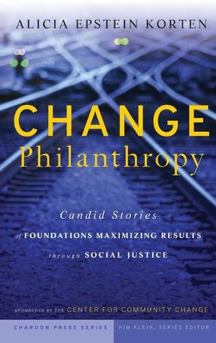Бумажная книга «Change Philanthropy: Candid Stories of Foundations Maximizing Results through Social Justice», автор Алисия Эпштейн Кортен - фото №1