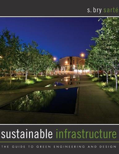 Бумажная книга «Sustainable Infrastructure: The Guide to Green Engineering and Design», автор С. Брай Сарте - фото №1