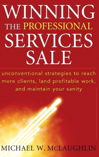 Бумажная книга «Winning the Professional Services Sale: Unconventional Strategies to Reach More Clients, Land Profitable Work, and Maintain Your Sanity», автор Майкл В. Маклафлин - фото №1