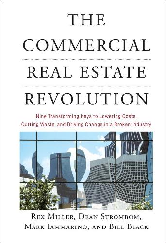 Бумажная книга «The Commercial Real Estate Revolution: Nine Transforming Keys to Lowering Costs, Cutting Waste, and Driving Change in a Broken Industry», авторов Билл Блэк, Дин Стромбом, Марк Йаммарино, Рекс Миллер - фото №1