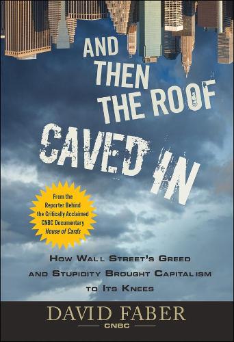 Паперова книга «And Then the Roof Caved In: How Wall Street's Greed and Stupidity Brought Capitalism to Its Knees», автор Девід Фабер - фото №1