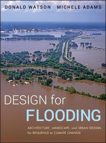 Бумажная книга «Design for Flooding: Architecture, Landscape, and Urban Design for Resilience to Climate Change», авторов Дональд Уотсон, Мишель Адамс - фото №1