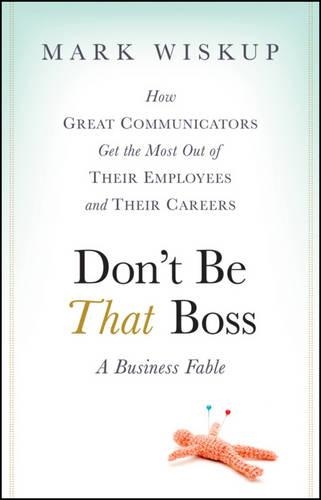 Бумажная книга «Don't Be That Boss: How Great Communicators Get the Most Out of Their Employees and Their Careers», автор Марк Вискап - фото №1