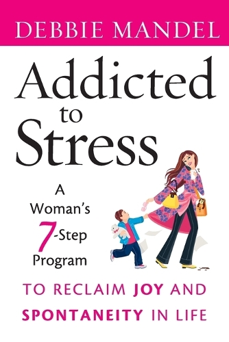 Паперова книга «Addicted to Stress: A Woman's 7 Step Program to Reclaim Joy and Spontaneity in Life», автор Деббі Мандел - фото №1