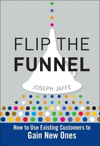 Бумажная книга «Flip the Funnel: How to Use Existing Customers to Gain New Ones», автор Джозеф Джаффе - фото №1
