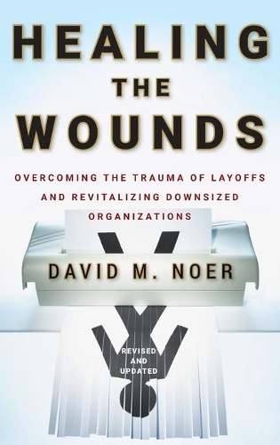 Бумажная книга «Healing the Wounds: Overcoming the Trauma of Layoffs and Revitalizing Downsized Organizations», автор Дэвид М. Ноер - фото №1