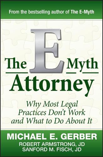 Бумажная книга «The E-Myth Attorney: Why Most Legal Practices Don't Work and What to Do About It», авторов Майкл Э. Гербер, Роберт Армстронг, Сэнфорд Фиш - фото №1