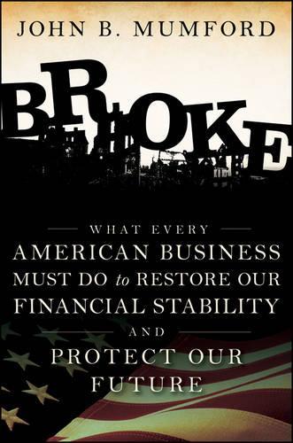 Бумажная книга «Broke: What Every American Business Must Do to Restore Our Financial Stability and Protect Our Future», автор Джон Мамфорд - фото №1